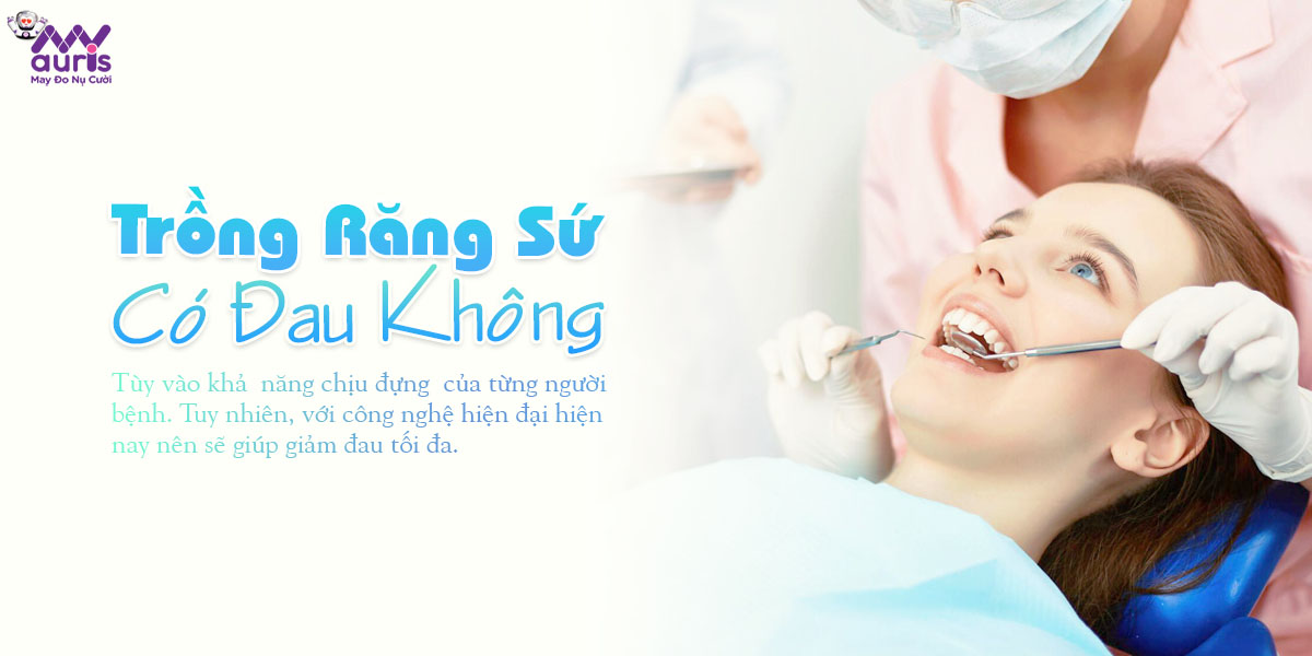 Trồng răng sứ có đau không? Mức độ đau từng kỹ thuật - Nha Khoa My Auris