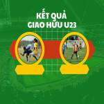 kết quả giao hữu U23