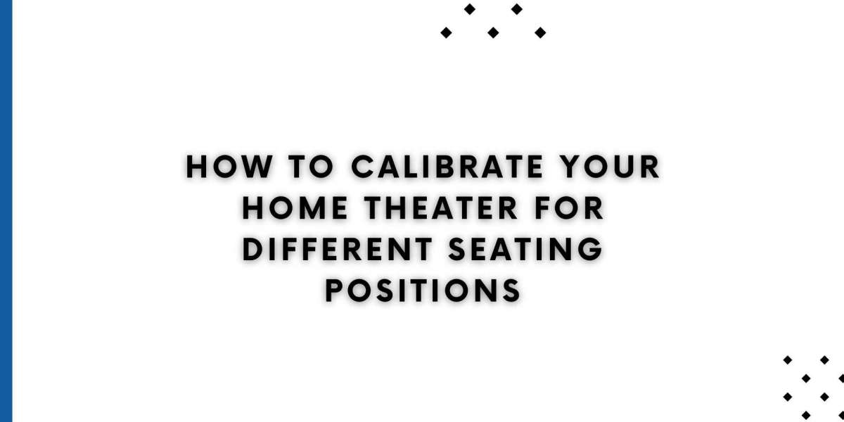 How to Calibrate Your Home Theater for Different Seating Positions
