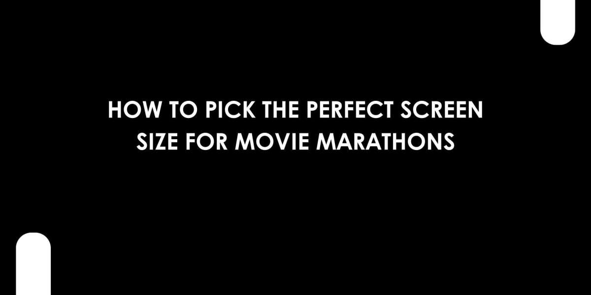 How to Pick the Perfect Screen Size for Movie Marathons
