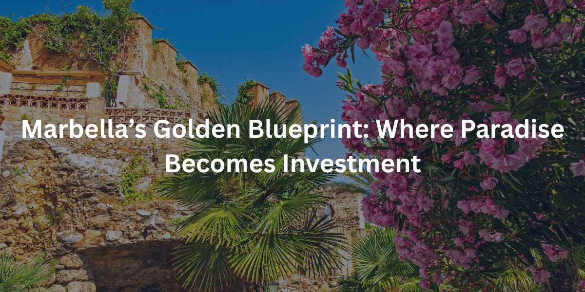 Marbella’s Golden Blueprint: Where Paradise Becomes Investment